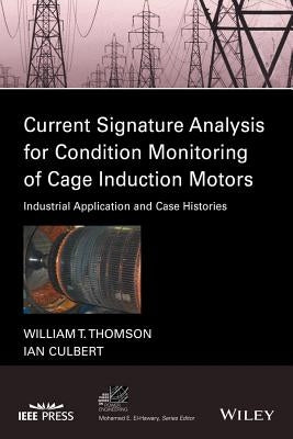 Current Signature Analysis for Condition Monitoring of Cage Induction Motors: Industrial Application and Case Histories by Thomson, William T.