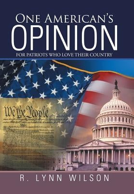 One American's Opinion: For Patriots Who Love Their Country by Wilson, R. Lynn