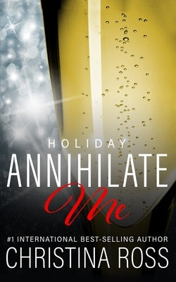 Annihilate Me: Holiday Edition: A Billionaire Romance Series by Ross, Christina