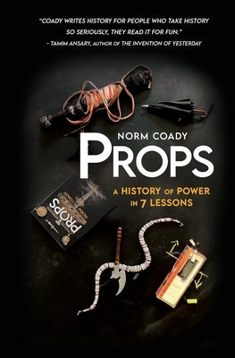 Props: A History of Power in 7 Lessons by Coady, Norm