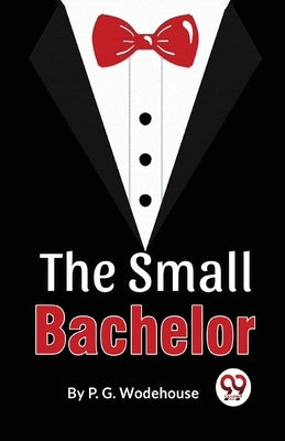 The Small Bachelor by Wodehouse, P. G.