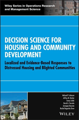 Decision Science for Housing and Community Development: Localized and Evidence-Based Responses to Distressed Housing and Blighted Communities by Johnson, Michael P.