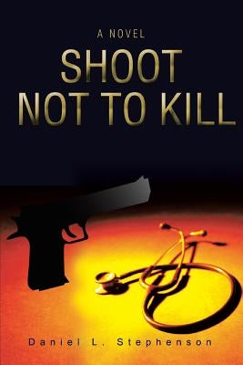 Shoot Not to Kill by Stephenson, Daniel L.