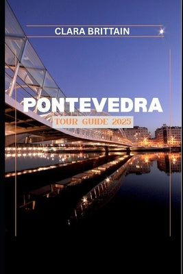 Pontevedra Tour Guide 2025 by Brittain, Clara