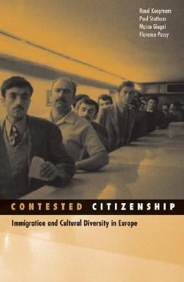 Contested Citizenship: Immigration and Cultural Diversity in Europe Volume 25 by Koopmans, Ruud