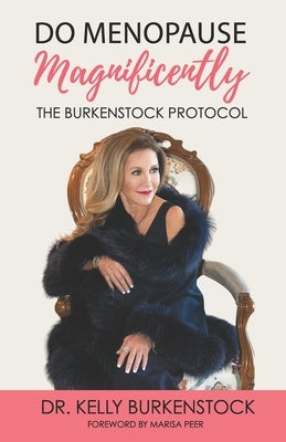 Do Menopause Magnificently: The Burkenstock Protocol by Burkenstock, Kelly