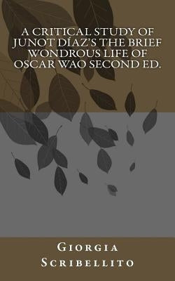 A Critical Study of Junot Díaz's The Brief Wondrous Life of Oscar Wao Second Ed. by Scribellito, Giorgia