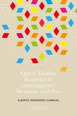 Queer Muslim Diasporas in Contemporary Literature and Film by Carbajal, Alberto Fernández