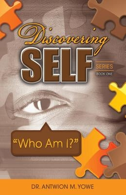 Discovering Self Series: Book One - Who Am I? by Yowe, Antwion M.