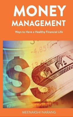 Money Management: Ways to Have a Healthy Financial Life by Narang, Meenakshi