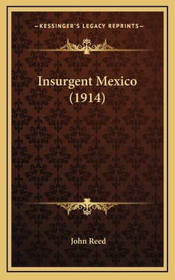 Insurgent Mexico (1914) by Reed, John