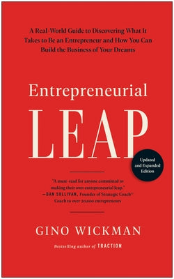 Entrepreneurial Leap, Updated and Expanded Edition: A Real-World Guide to Discovering What It Takes to Be an Entrepreneur and How Yo U Can Build the B by Wickman, Gino