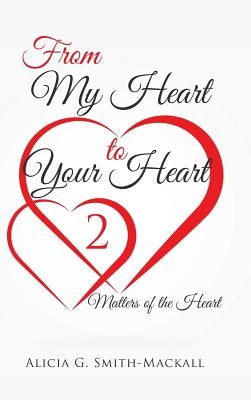 From My Heart to Your Heart 2: Matters of the Heart by Smith-Mackall, Alicia G.