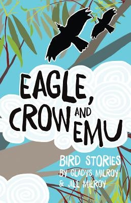 Eagle, Crow and Emu: Bird Stories by Milroy, Gladys