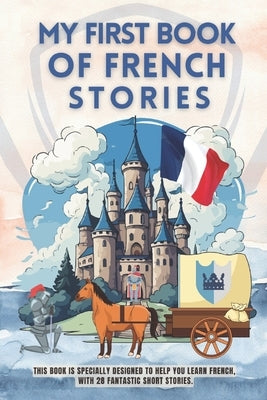 My first book of french stories: This book is specially designed to help you learn french, with 28 fantastic short stories. french for beginners kids by Mo-Editions