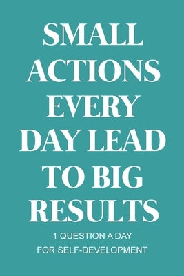 Small Actions Every Day Lead To Big Results: A Self-Improvement Guided Journal for Young Adults Prompt Journal for Promote Self-Development with Cute by Publishing, Paperland