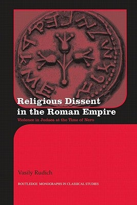 Religious Dissent in the Roman Empire: Violence in Judaea at the Time of Nero by Rudich, Vasily