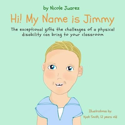 Hi! My Name Is Jimmy: The exceptional gifts the challenges of a disability can bring to your classroom by Smith, Kyah