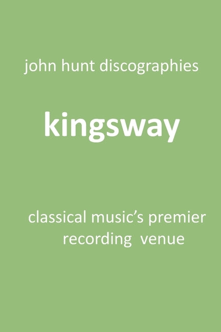 Kingsway - Classical Music's Premier Recording Venue: Kingsway Hall by Hunt, John