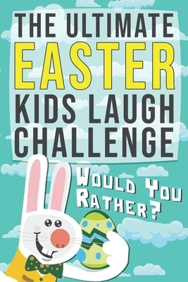 The Ultimate Easter Kids Laugh Challenge - Would You Rather?: A Funny, Hilarious and Interactive Game book for Kids, Boys, Girls and Family by Alecia, Rodrigess