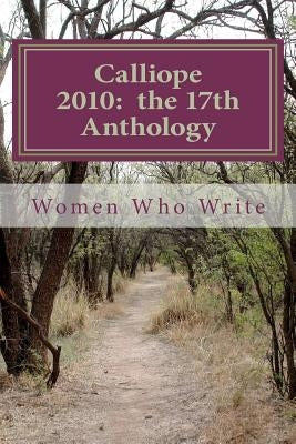 Calliope 2010: the 17th Anthology: 17th Annual Anthology of Women Who Write by Ellis, Mary Beth