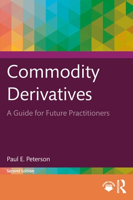 Commodity Derivatives: A Guide for Future Practitioners by Peterson, Paul E.