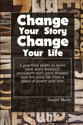 Change Your Story, Change Your Life by Marty, Daniel