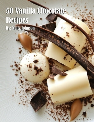 50 Vanilla Chocolate Recipes by Johnson, Kelly