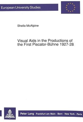 Visual AIDS in the Productions of the First Piscator-Buehne 1927-28 by McAlpine, Sheila