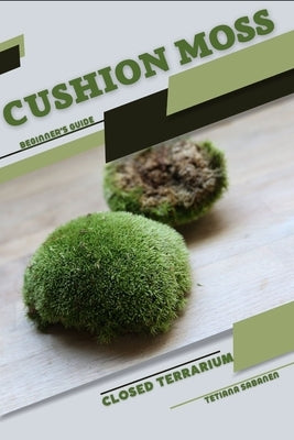 Cushion Moss: Closed terrarium, Beginner's Guide by Sabanen, Tetiana