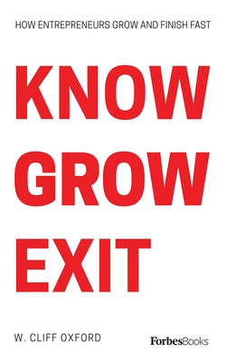 Know Grow Exit: How Entrepreneurs Grow and Finish Fast by Cliff Oxford