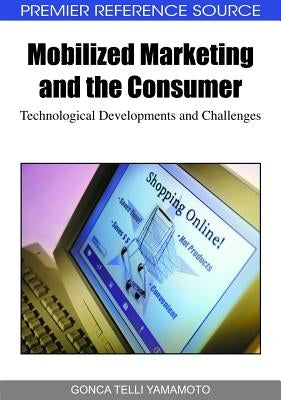 Mobilized Marketing and the Consumer: Technological Developments and Challenges by Yamamoto, Gonca Telli