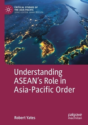 Understanding Asean's Role in Asia-Pacific Order by Yates, Robert