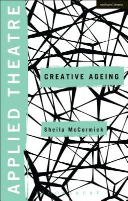 Applied Theatre: Creative Ageing by McCormick, Sheila