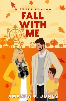 Fall With Me: A Sweet Single Dad Romcom by Jones, Amanda P.