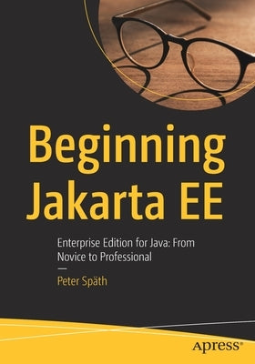 Beginning Jakarta Ee: Enterprise Edition for Java: From Novice to Professional by Späth, Peter