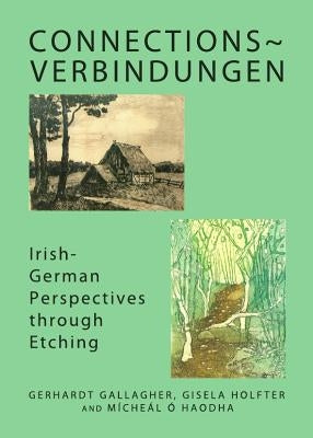 Connections Verbindungen: Irish-German Perspectives Through Etching by Gallagher, Gerhardt