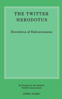 The Twitter Herodotus: An Abbreviated History of the Persian Wars for the Modern Age by Hamel, Debra