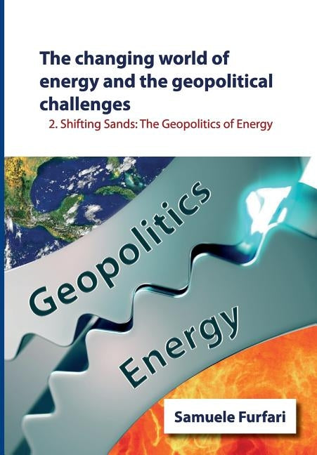 The Changing World of Energy and the Geopolitical Challenges: Shifting Sands: The Geopolitics of Energy by Furfari, Samuele