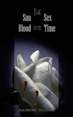 The Sun, Sex, Blood and Time by Colliard, Alejandro