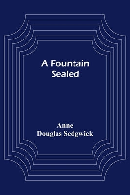 A Fountain Sealed by Douglas Sedgwick, Anne