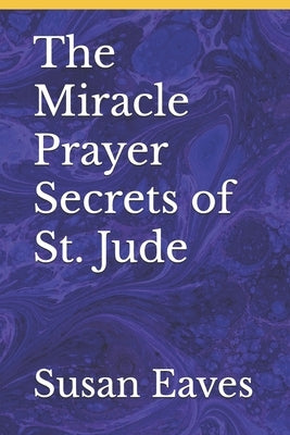 The Miracle Prayer Secrets of St. Jude by Eaves, Susan a.