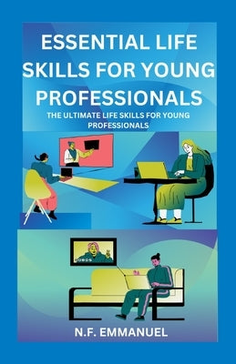 Essential Life Skills for Young Professionals: The Ultimate Life Skills for Young Professionals by Emmanuel, N. F.