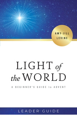 Light of the World Leader Guide: A Beginner's Guide to Advent by Levine, Amy-Jill