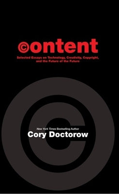 Content: Selected Essays on Technology, Creativity, Copyright, and the Future of the Future by Doctorow, Cory