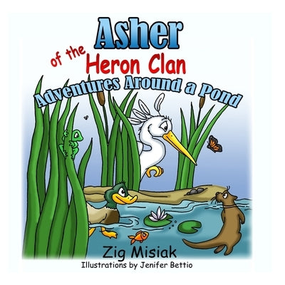 Asher the Baby Blue Heron: Adventures Around a Pond by Misiak, Zig