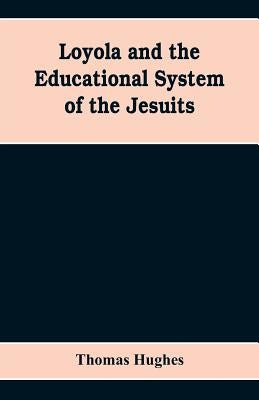 Loyola and the educational system of the Jesuits by Hughes, Thomas