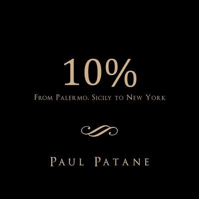 10%: From Palermo, Sicily to New York by Patane, Paul