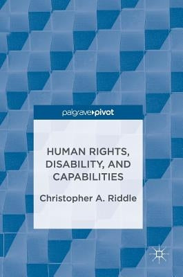 Human Rights, Disability, and Capabilities by Riddle, Christopher A.