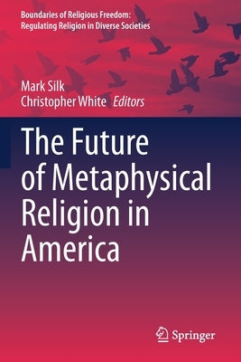 The Future of Metaphysical Religion in America by Silk, Mark